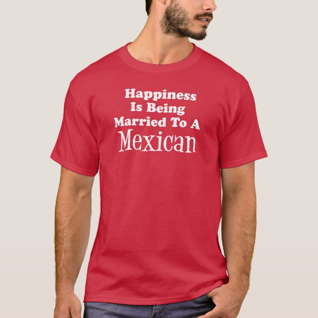 Happiness Being Married To Mexican (ON DARK) T-Shirt (Front)