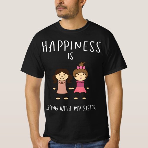 Happiness being with my Sister _ Sister Sibling T_Shirt