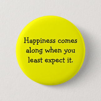 Happiness comes along when you least expect it. button