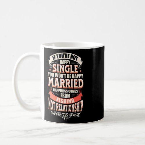 HAPPINESS COMES FROM FISHING NOT RELATIONSHIP  COFFEE MUG