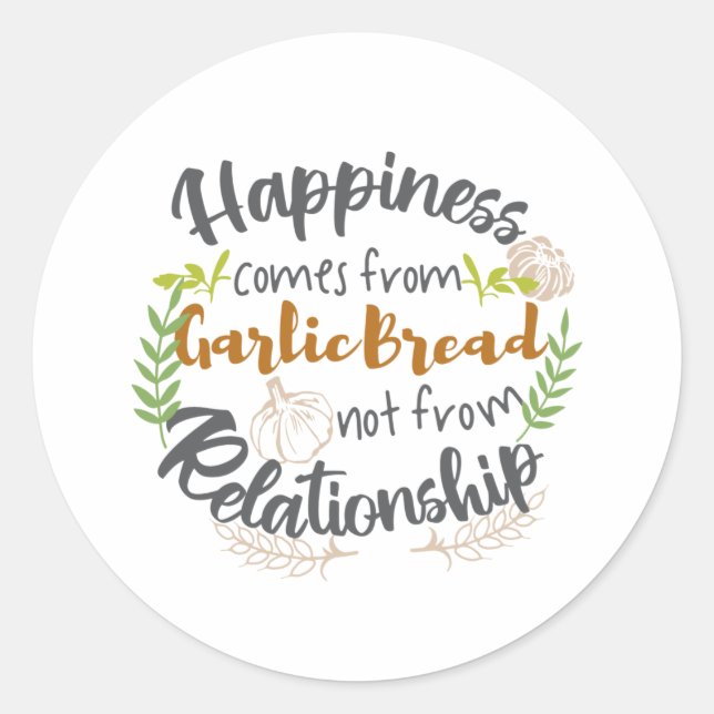 Happiness comes from Garlic Bread not Relationship Classic Round Sticker (Front)