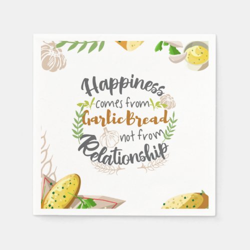 Happiness comes from Garlic Bread not Relationship Napkins