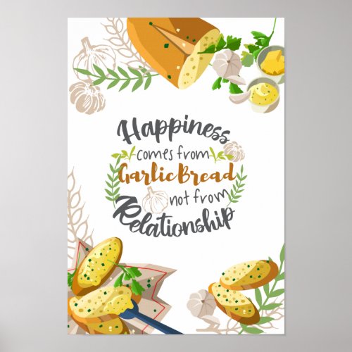 Happiness comes from Garlic Bread not Relationship Poster