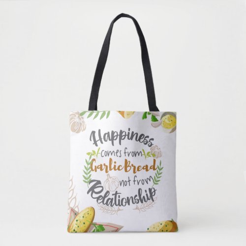 Happiness comes from Garlic Bread not Relationship Tote Bag