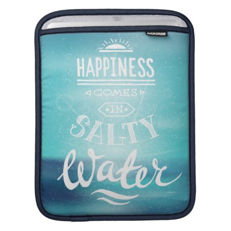 Happiness Comes In Salty Water Sleeve For Ipads