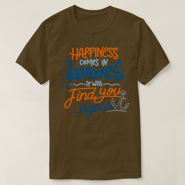 Happiness comes in waves it will find you again by T-Shirt (Design Front)