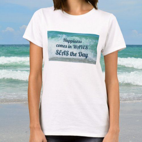 Happiness Comes in Waves SEAS the Day Ocean Wave T_Shirt