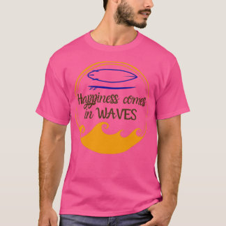 Happiness Comes in Waves surfboard waves Happiness T-Shirt