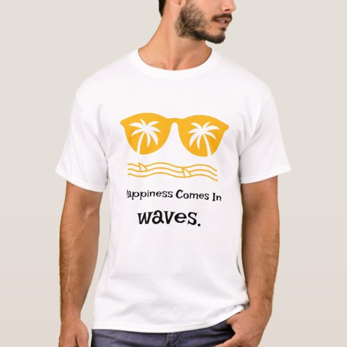 Happiness comes in waves  T_Shirt