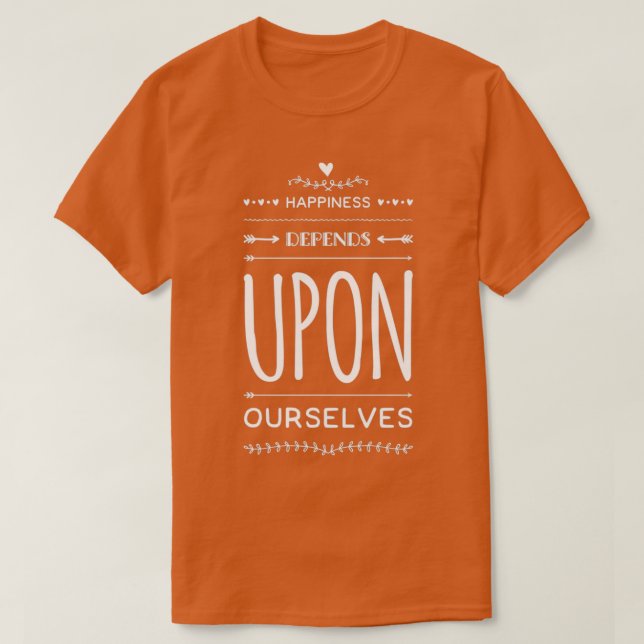 Happiness Depends Upon Ourselves 7 T-Shirt (Design Front)