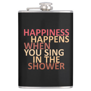 Happiness happens when you sing in the shower flask