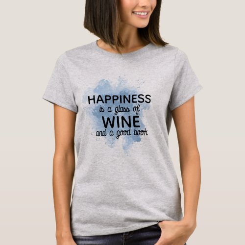 Happiness in glass of wine  Good Book Wine Quote T_Shirt