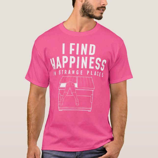 Happiness In Strange Places Dumpster Diving T-Shirt (Front)