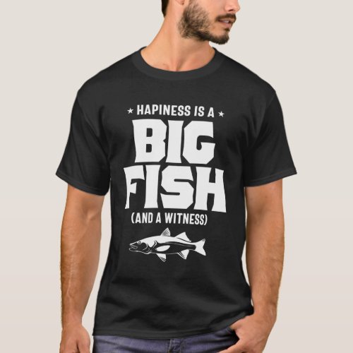Happiness is A Big Fish And A Witness _ Fishing T_Shirt