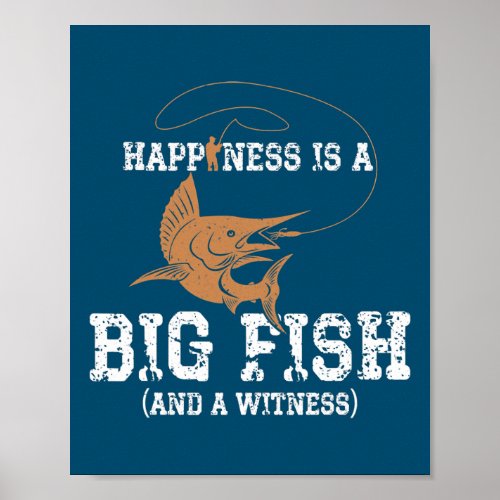 Happiness is A Big Fish And A Witness For Fishing Poster