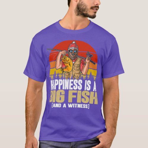 Happiness Is A Big Fish And A Witness Quote Fishin T_Shirt