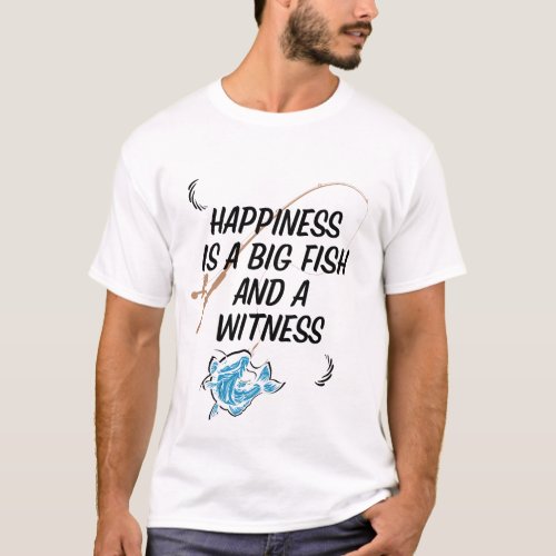 Happiness is a big fish and a witness T_Shirt