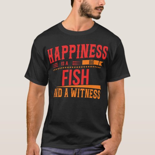 Happiness Is A Big Fish And Witness Funny Sassy T_Shirt