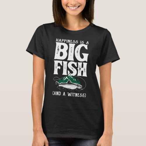 Happiness Is A Big Fish Fisherman Fisher Fishing T-Shirt