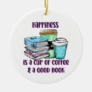 Happiness Is A Cup Of Coffee & A Good Book Ceramic Ornament