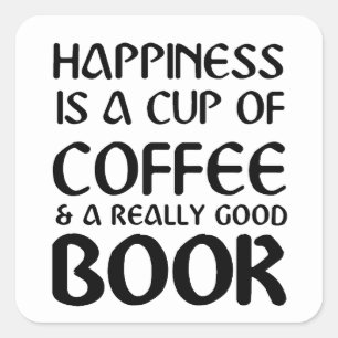 HAPPINESS IS A CUP OF COFFEE & A REALLY GOOD BOOK SQUARE STICKER