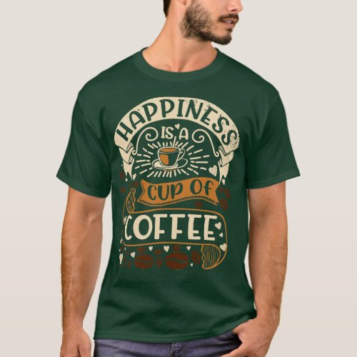 Happiness Is A Cup Of Coffee Funny Coffee Quote Co T_Shirt