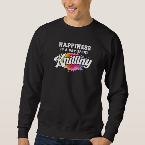 Happiness Is A Day Spent Knitting  Cute Knitters Sweatshirt