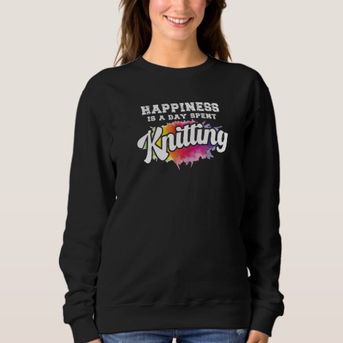 Happiness Is A Day Spent Knitting  Cute Knitters Sweatshirt