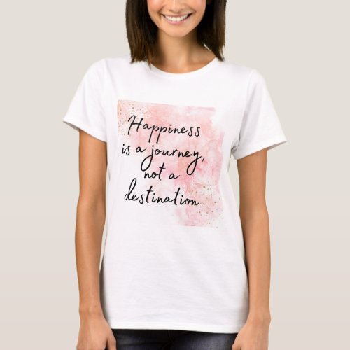 Happiness is a Journey Not a Destination T_Shirt