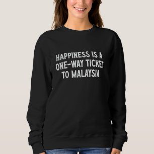 Happiness Is A One-Way Ticket To Malaysia Sweatshirt