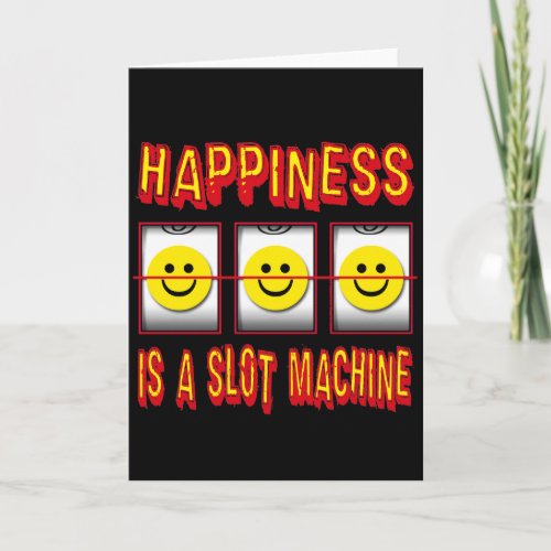 HAPPINESS IS A SLOT MACHINE CARD