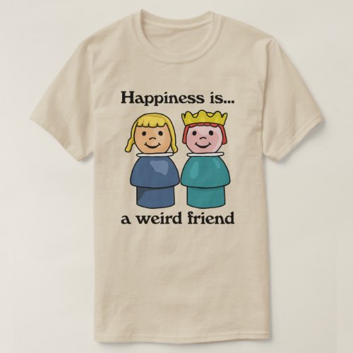 Happiness is a Weird Friend T_Shirt