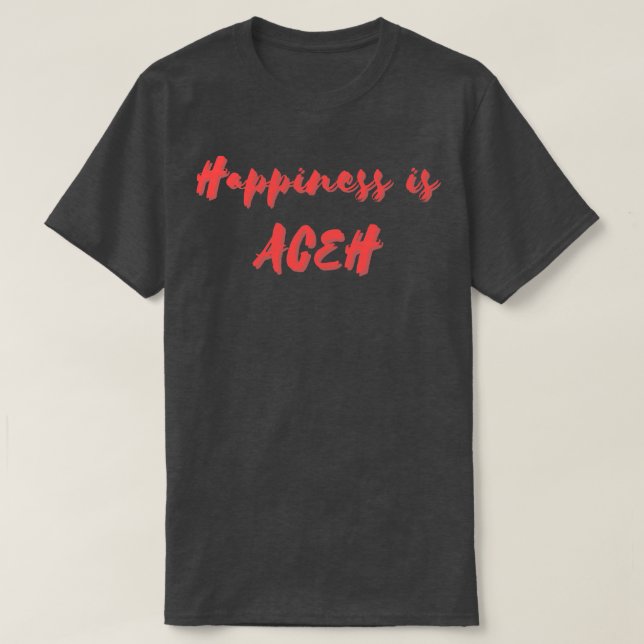 Happiness is Aceh T-Shirt (Design Front)