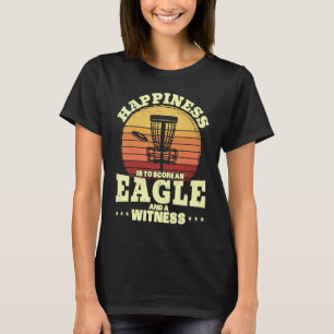 Happiness is An Eagle and Witness Golf Disc Golfin T-Shirt