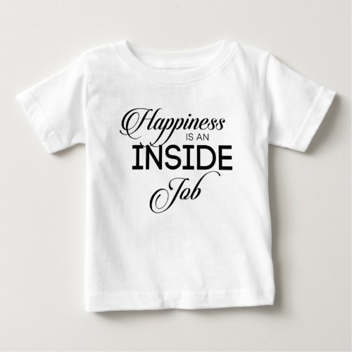 Happiness Is An Inside Job Baby T_Shirt