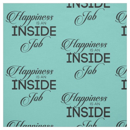 Happiness Is An Inside Job Fabric
