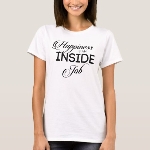 Happiness Is An Inside Job T_Shirt