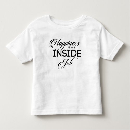Happiness Is An Inside Job Toddler T_shirt
