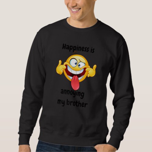 Happiness Is Annoying My Brotherfor Siblings Sweatshirt