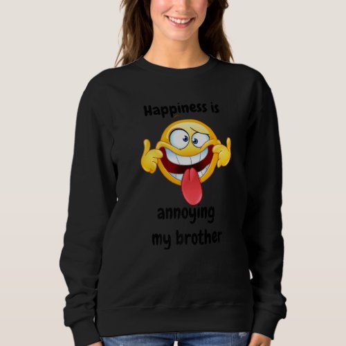 Happiness Is Annoying My Brotherfor Siblings Sweatshirt