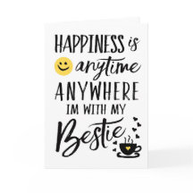 Happiness is Anytime, Anywhere I'm with My Bestie