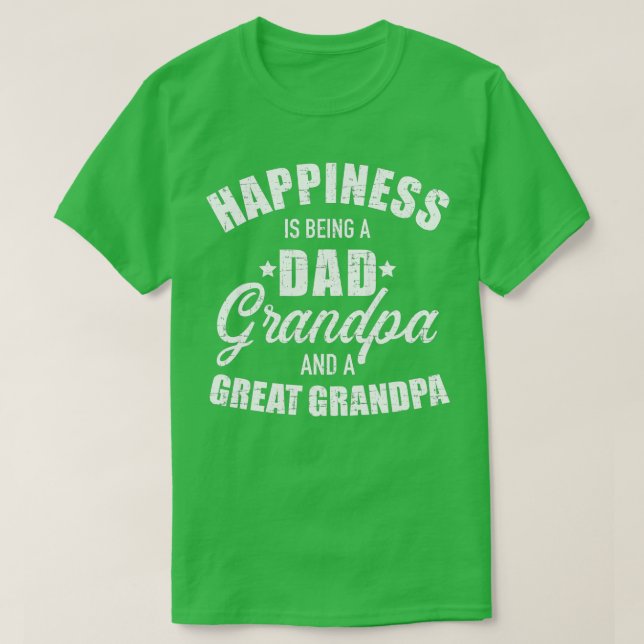 Happiness is being a dad grandpa and great grandpa T-Shirt (Design Front)