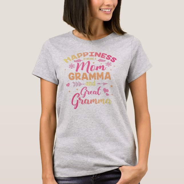 happiness is being a mom gramma and great gramma T-Shirt (Front)