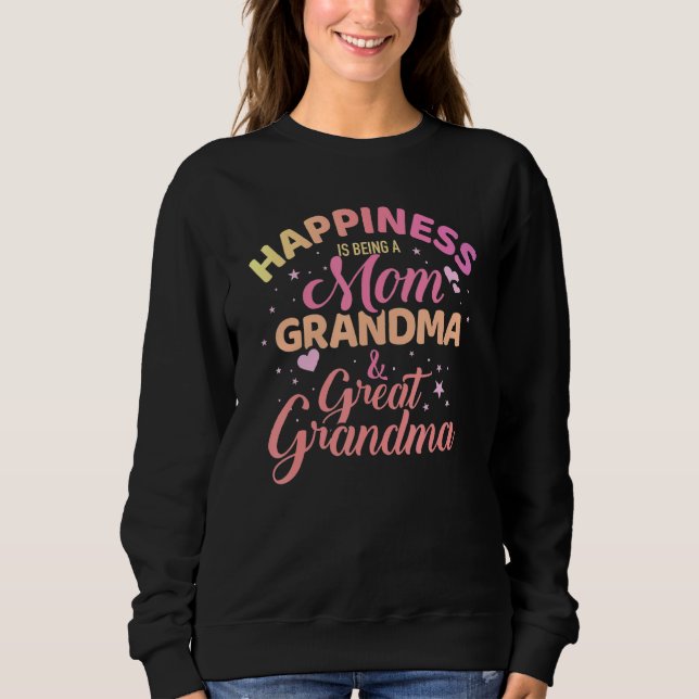 Happiness Is Being A Mom  Grandma And Great Grandm Sweatshirt (Front)