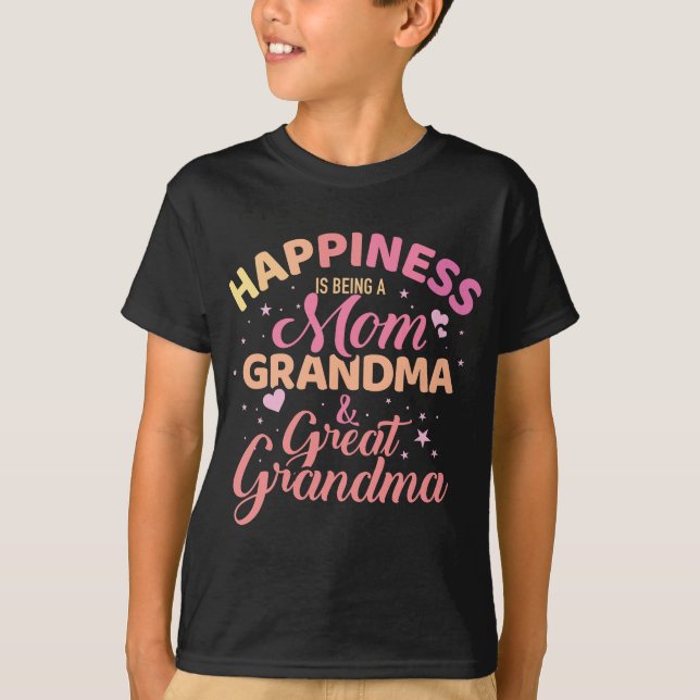 Happiness is being a mom, grandma and great grandm T-Shirt (Front)