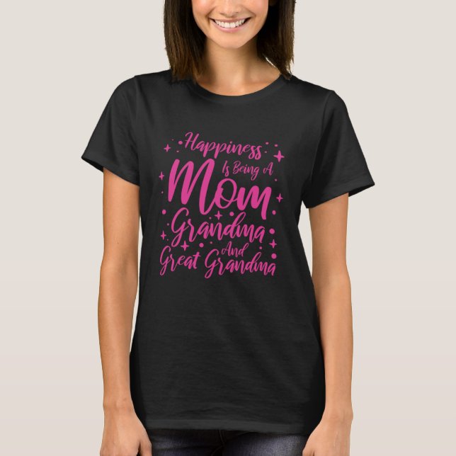 Happiness Is Being A Mom Grandma And Great Grandma T-Shirt (Front)
