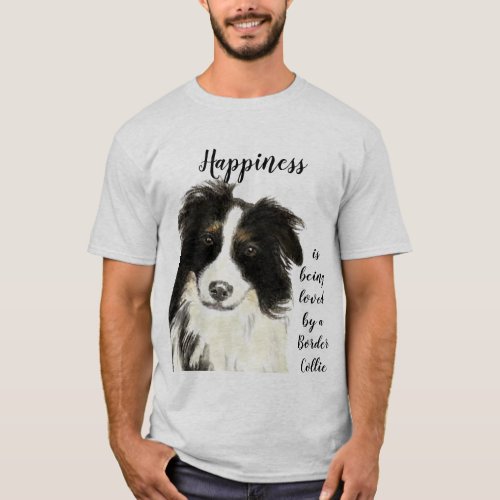 Happiness is being Loved by a Border Collie Dog T_Shirt