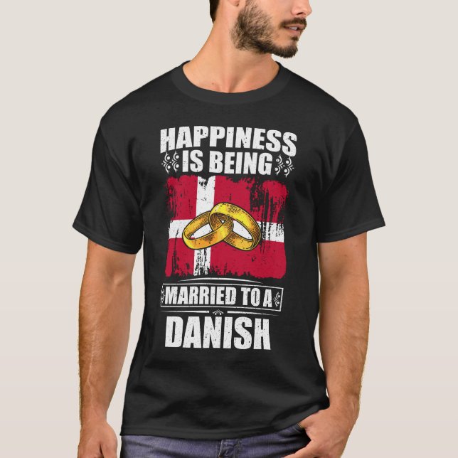 Happiness Is Being Married To A Danish  T-Shirt (Front)