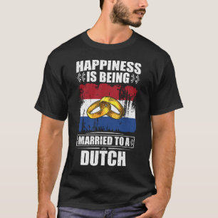 Happiness Is Being Married To A Dutch  T-Shirt