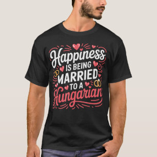Happiness Is Being Married To A Hungarian Husband  T-Shirt